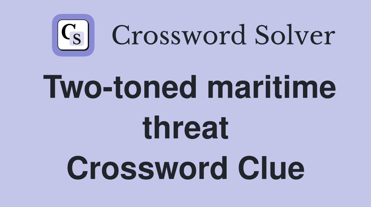 Two-toned maritime threat Crossword Clue