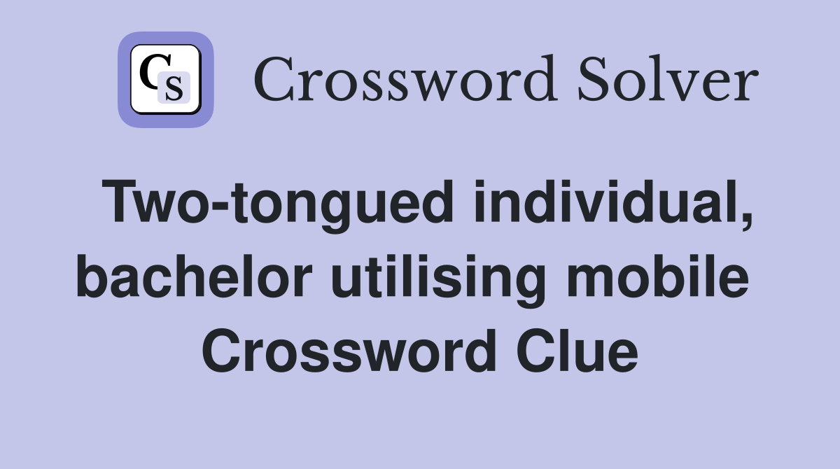 Two-tongued individual, bachelor utilising mobile  Crossword Clue