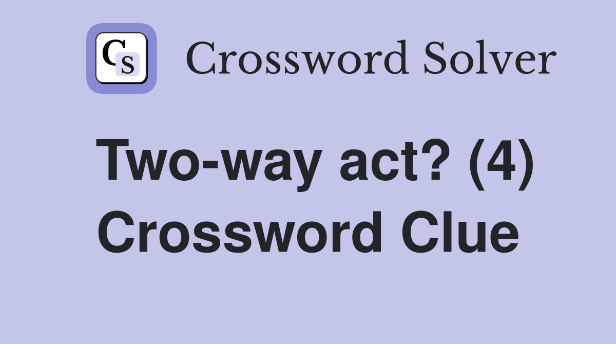 Two-way act? (4) Crossword Clue