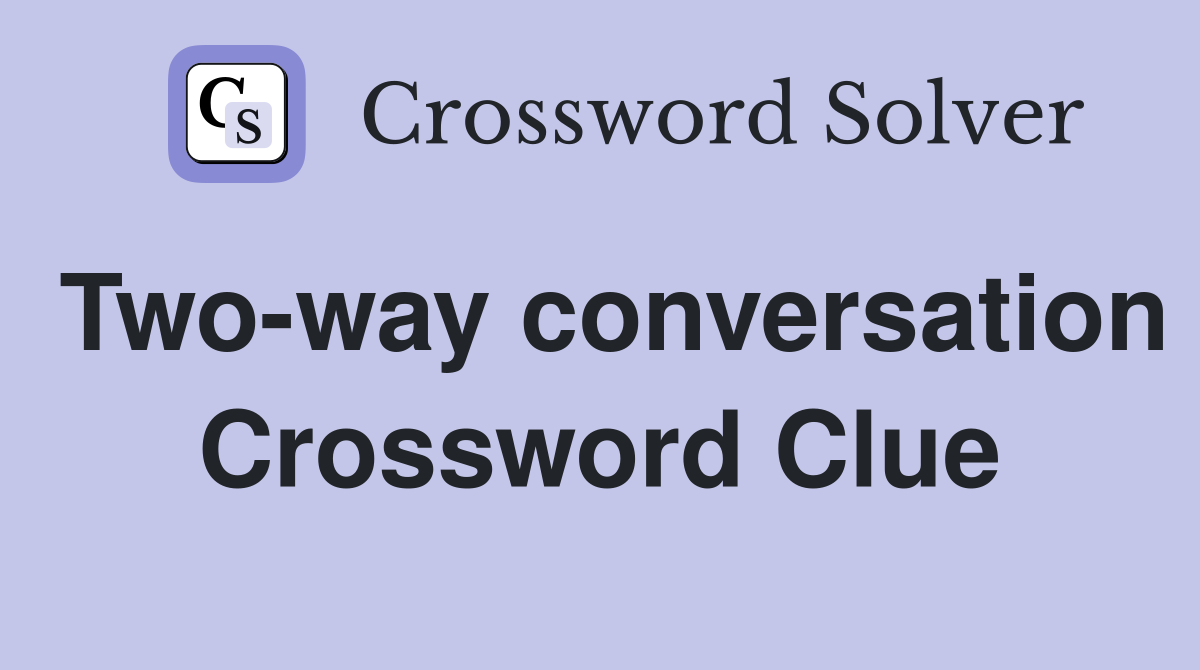 Two-way conversation Crossword Clue