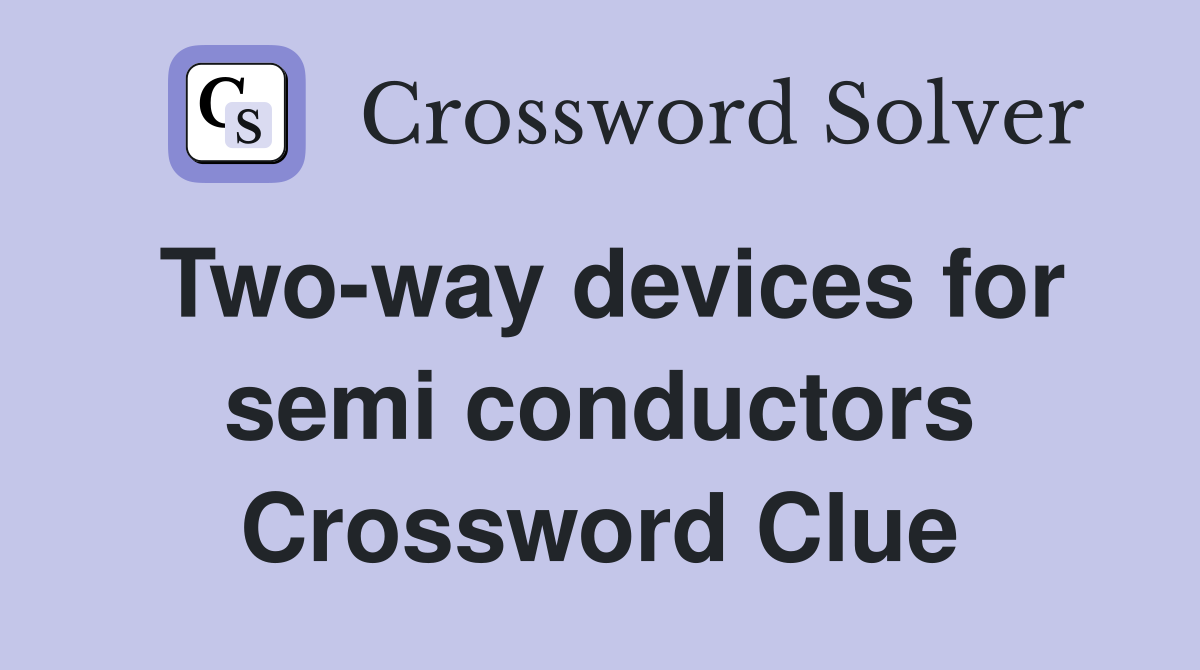 Two-way devices for semi conductors Crossword Clue