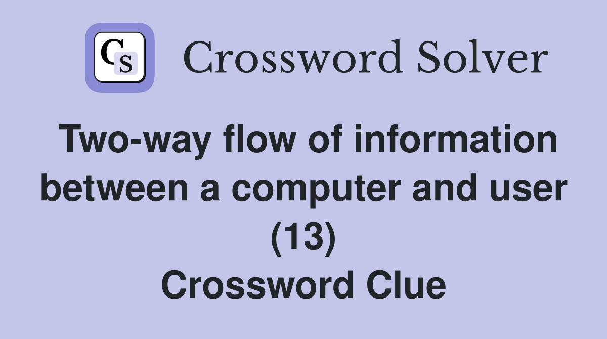 Two-way flow of information between a computer and user (13) Crossword Clue