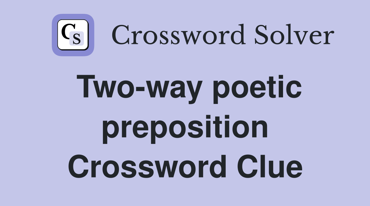 Two-way poetic preposition Crossword Clue