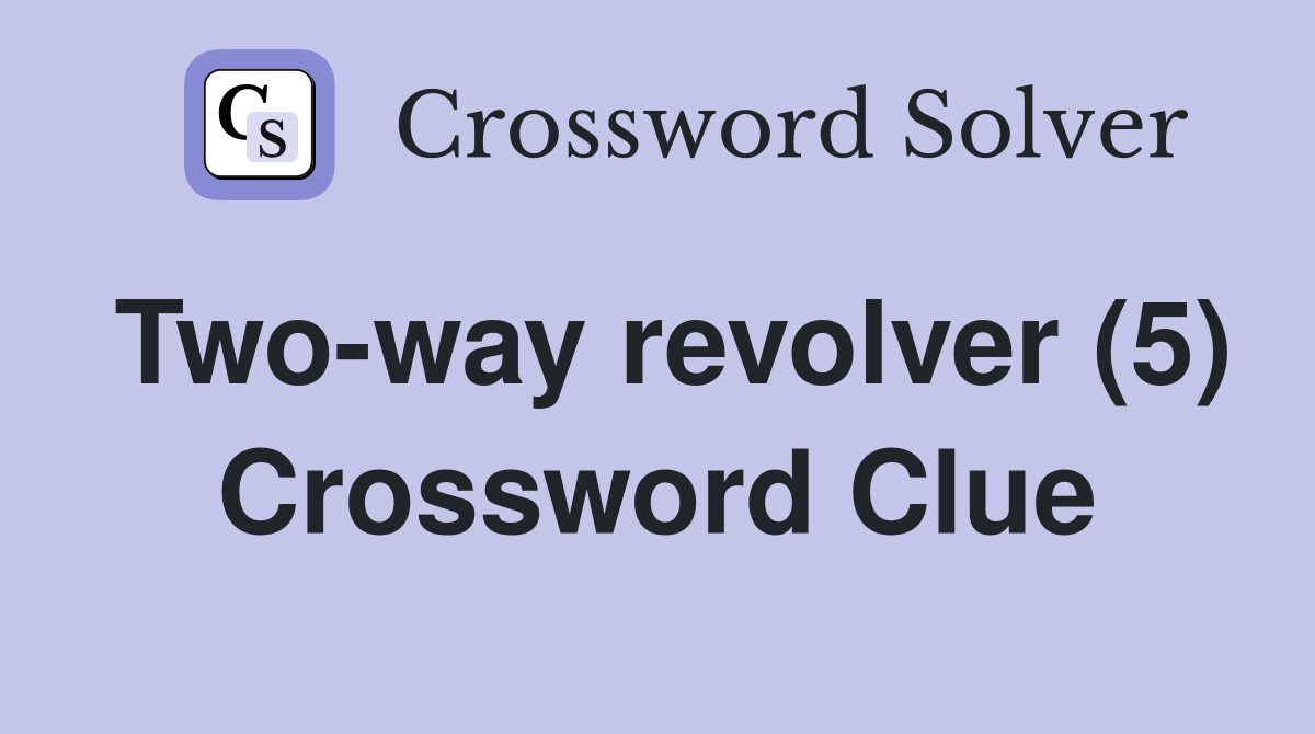 Two-way revolver (5) Crossword Clue