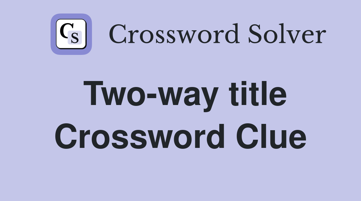 Two-way title Crossword Clue