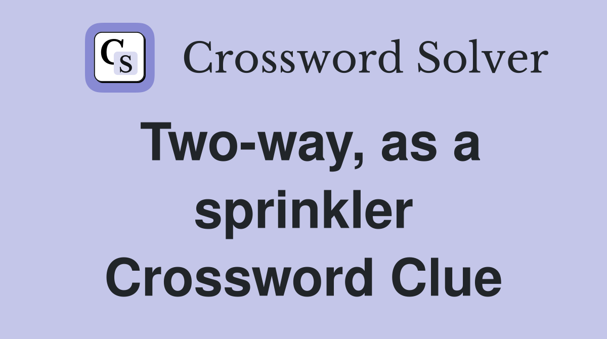 Two-way, as a sprinkler Crossword Clue