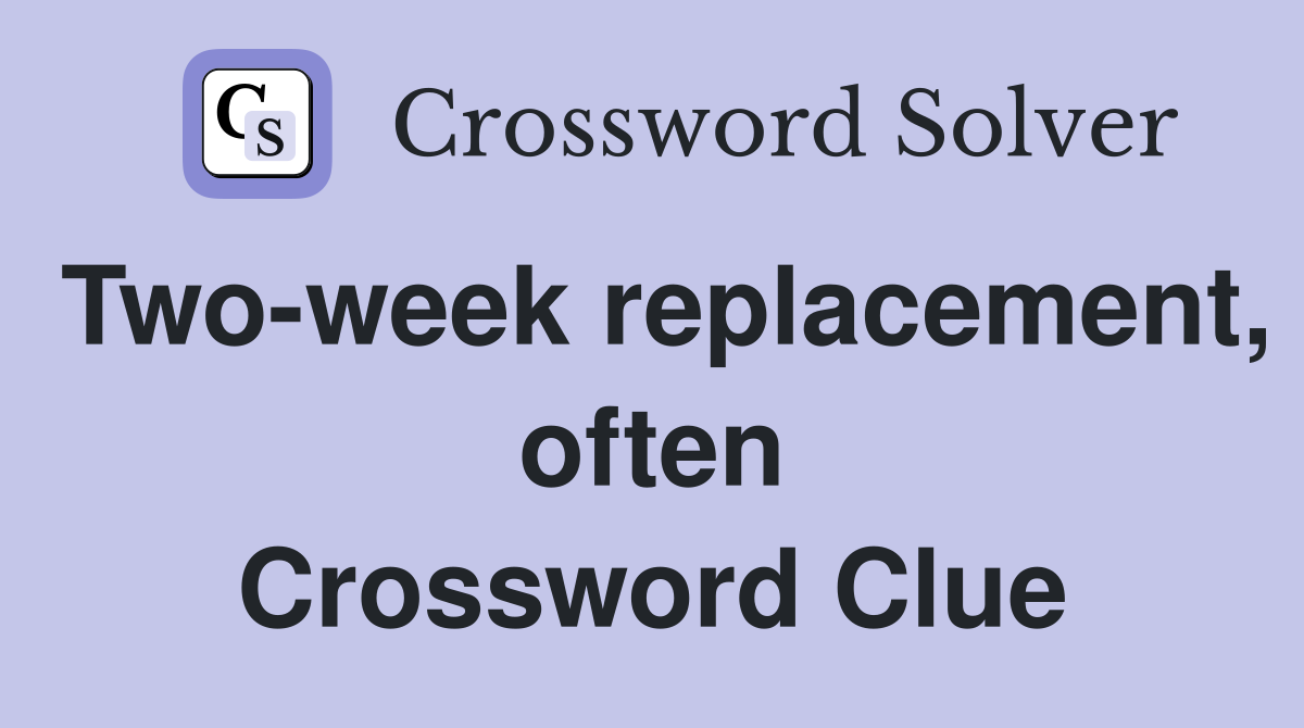 Two-week replacement, often Crossword Clue