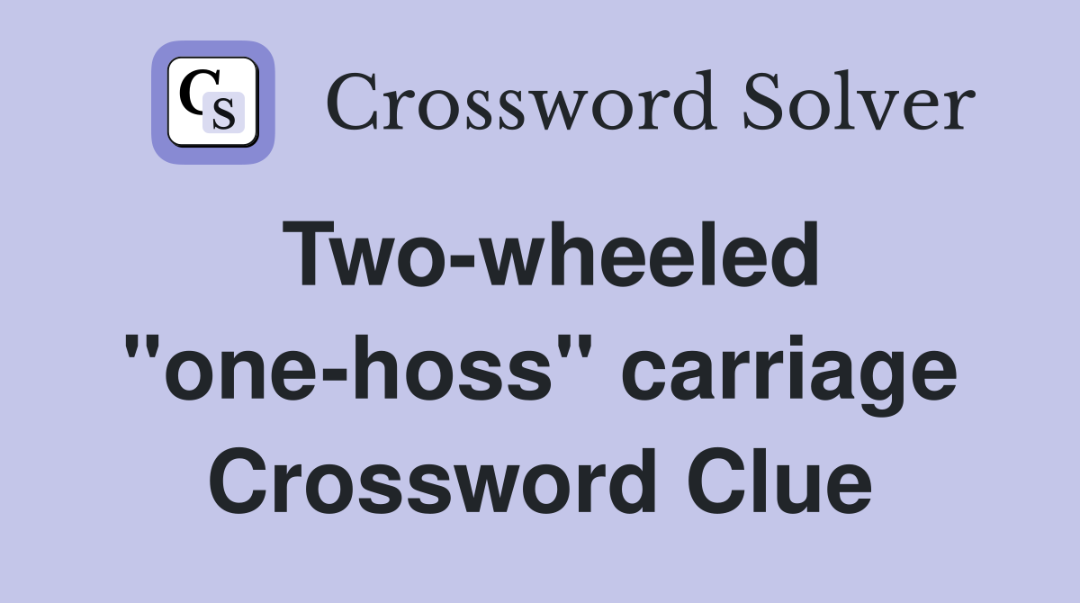 Two-wheeled "one-hoss" carriage Crossword Clue