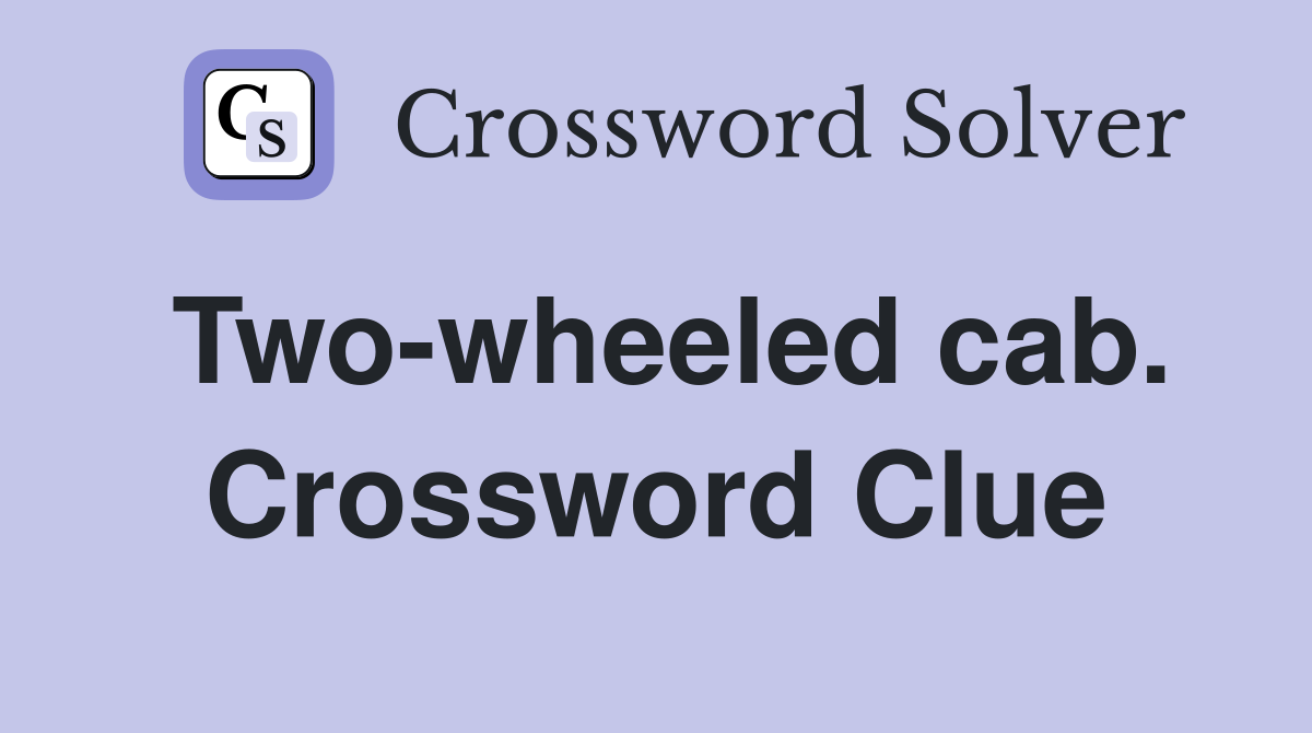 Two-wheeled cab. Crossword Clue
