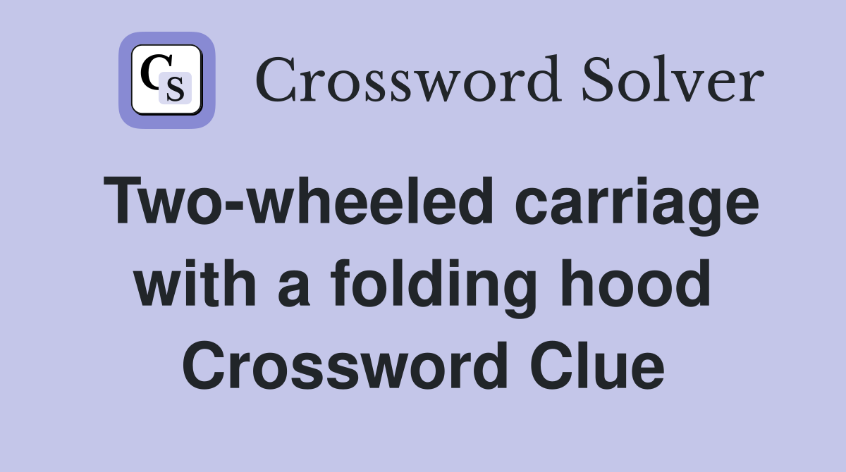 Two-wheeled carriage with a folding hood Crossword Clue