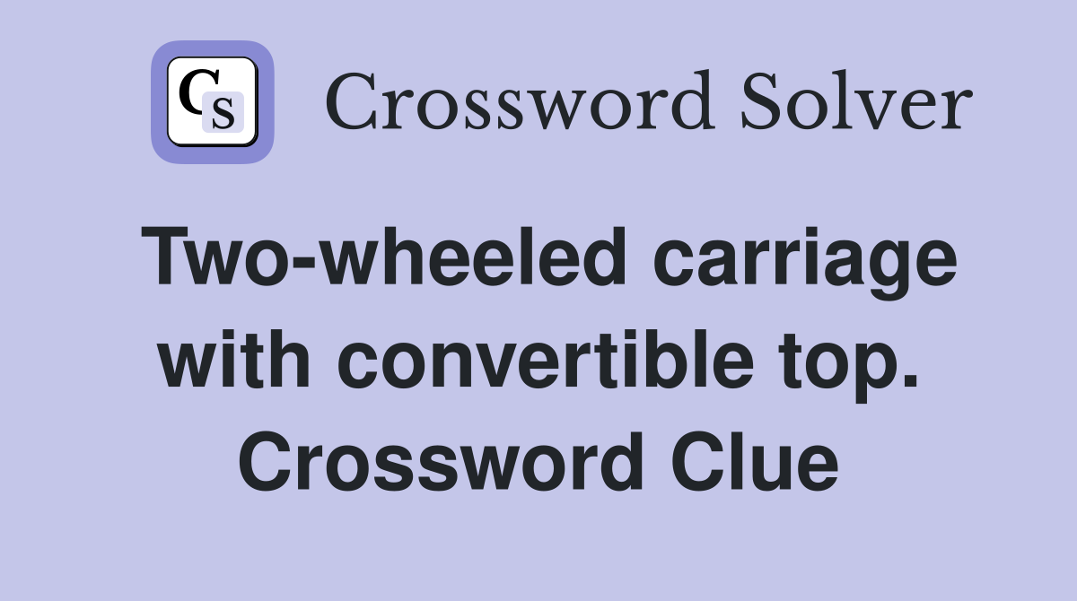 Two-wheeled carriage with convertible top. Crossword Clue
