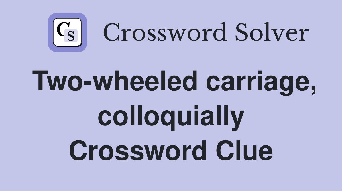 Two-wheeled carriage, colloquially Crossword Clue
