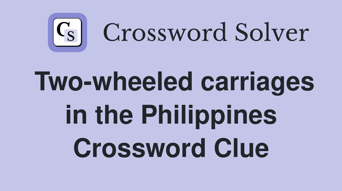 Two-wheeled carriages in the Philippines Crossword Clue