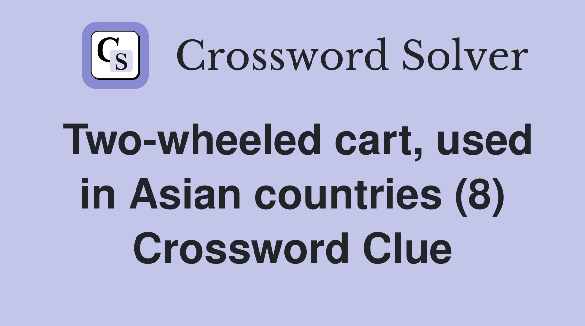 Two-wheeled cart, used in Asian countries (8) Crossword Clue