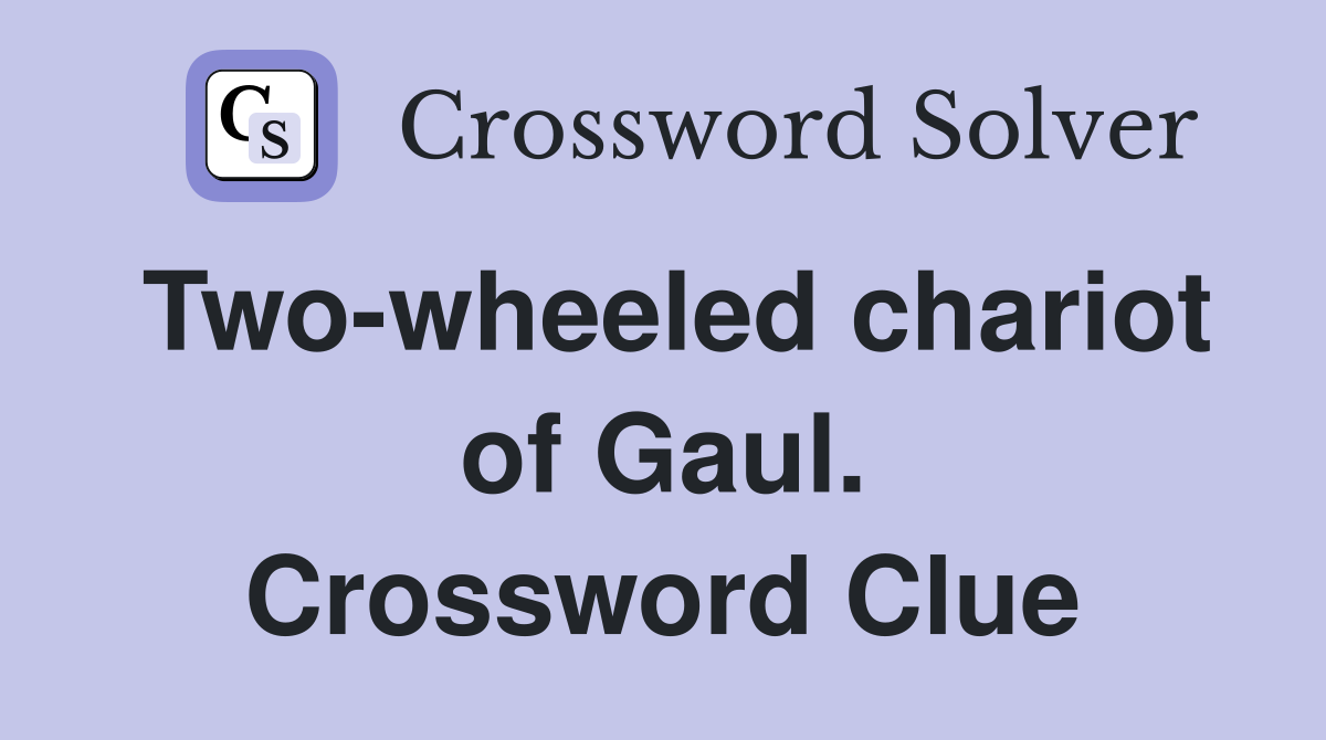 Two-wheeled chariot of Gaul. Crossword Clue