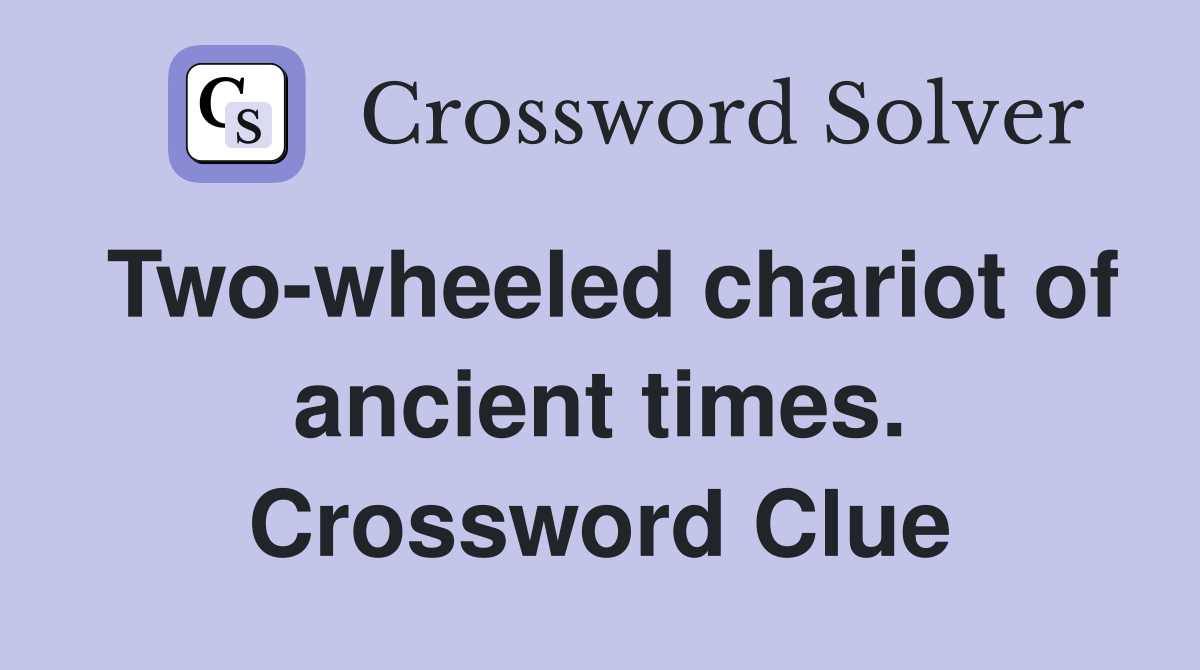 Two-wheeled chariot of ancient times. Crossword Clue