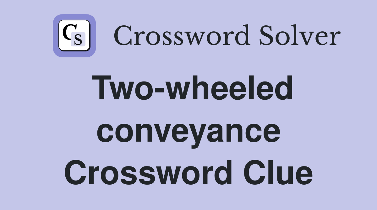 Two-wheeled conveyance Crossword Clue