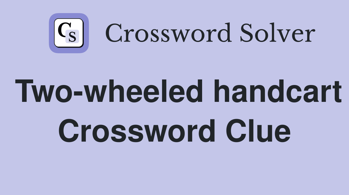 Two-wheeled handcart Crossword Clue