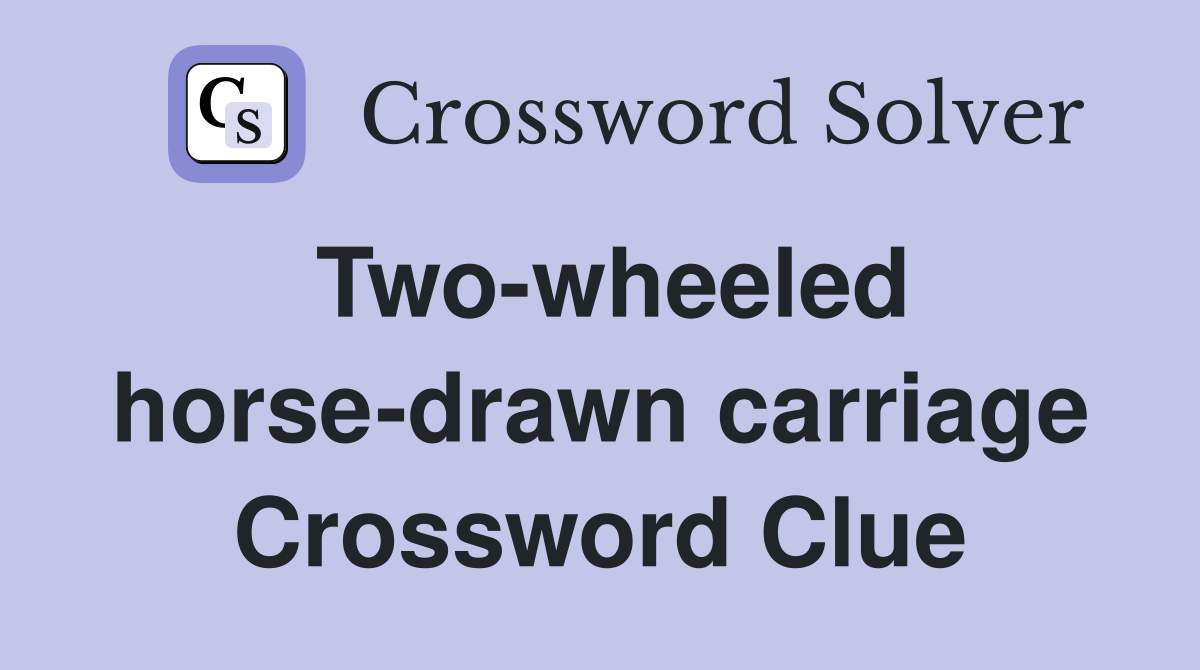 Two-wheeled horse-drawn carriage Crossword Clue