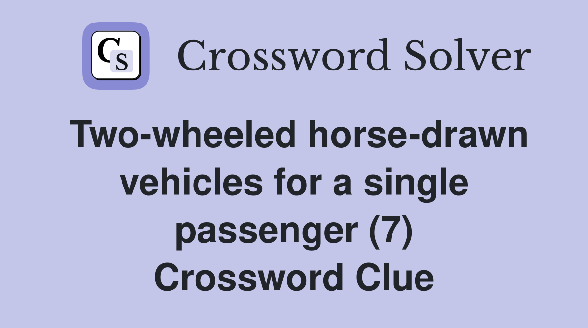 Two-wheeled horse-drawn vehicles for a single passenger (7) Crossword Clue