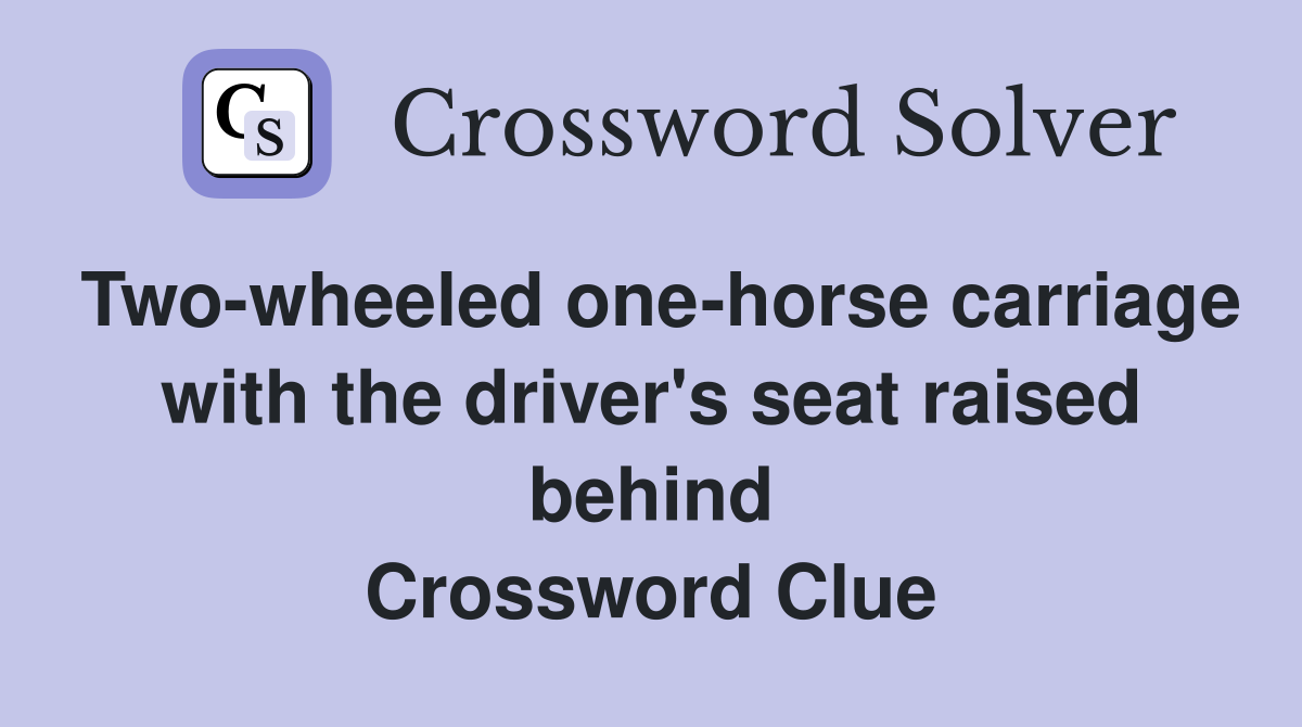 Two-wheeled one-horse carriage with the driver's seat raised behind Crossword Clue