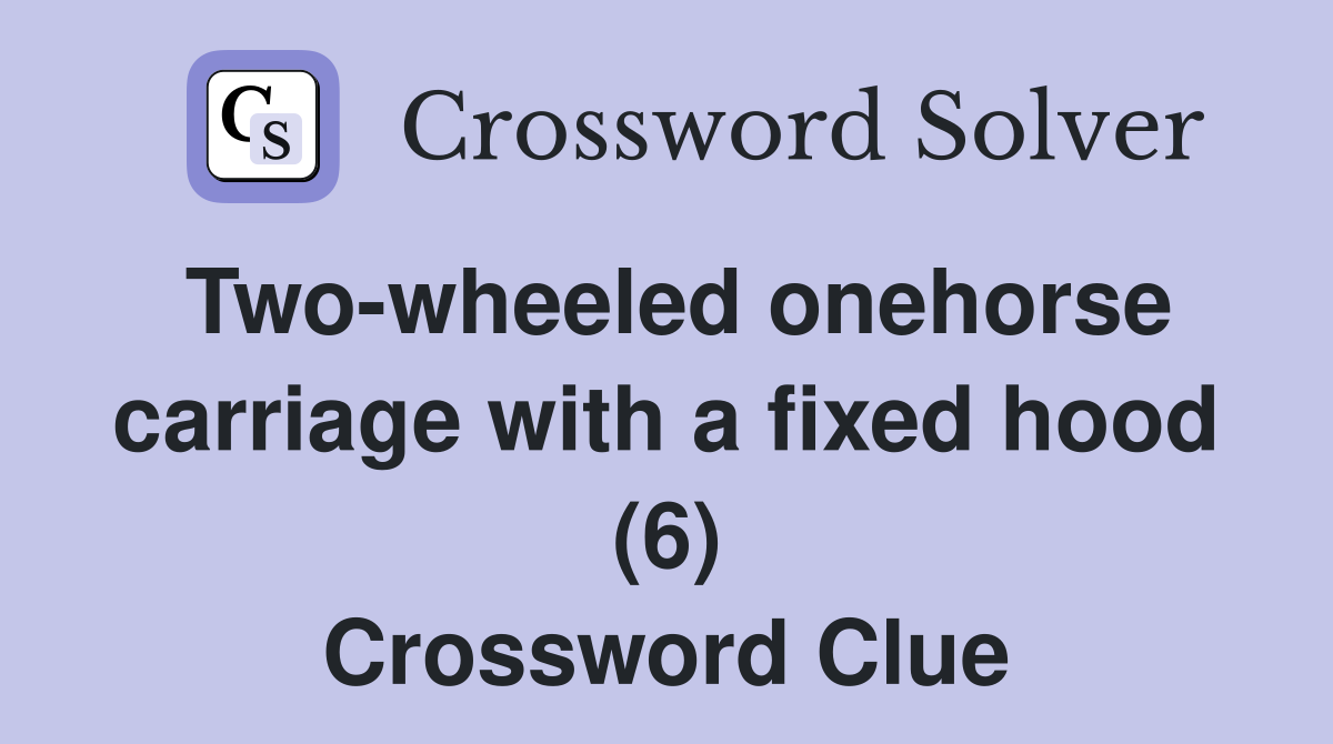 Two-wheeled onehorse carriage with a fixed hood (6) Crossword Clue