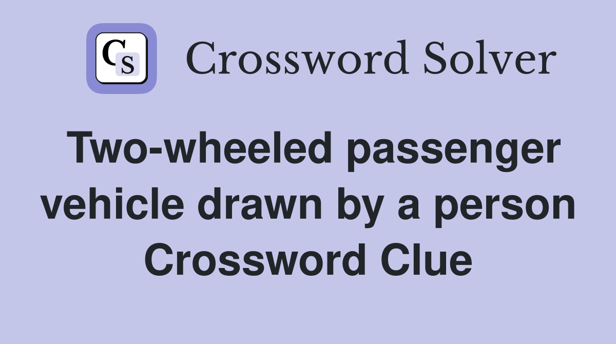 Two-wheeled passenger vehicle drawn by a person Crossword Clue