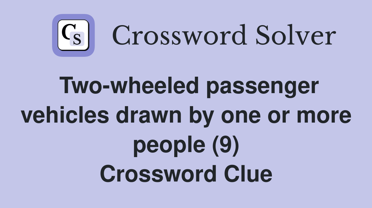 Two-wheeled passenger vehicles drawn by one or more people (9) Crossword Clue