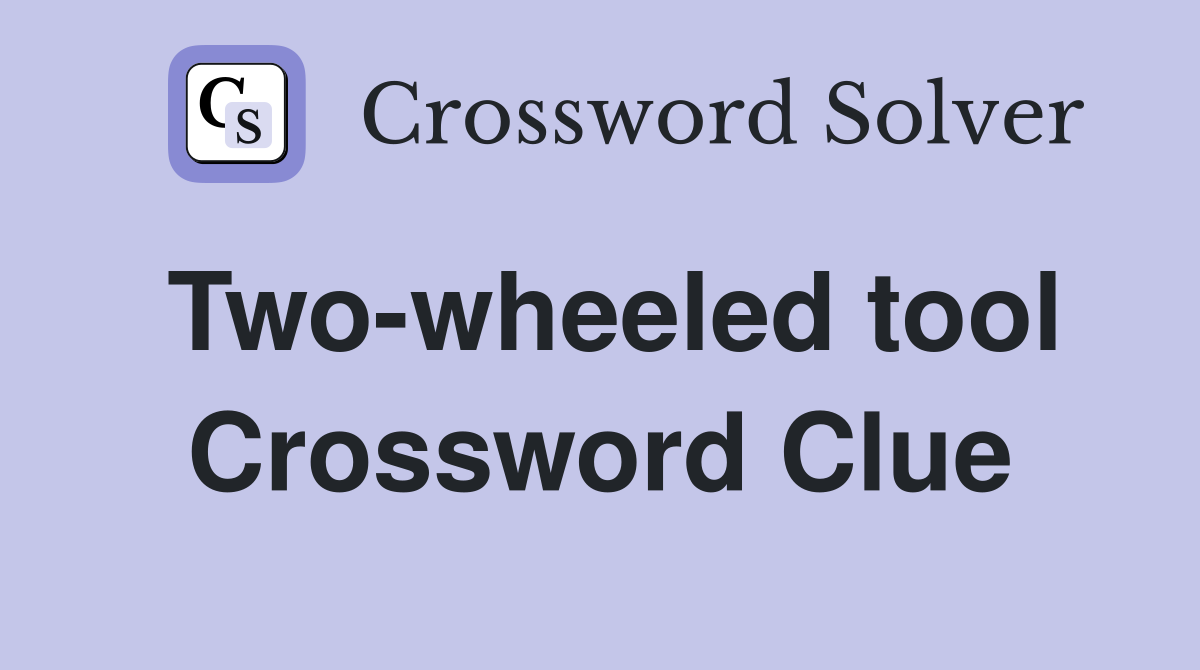 Two-wheeled tool Crossword Clue