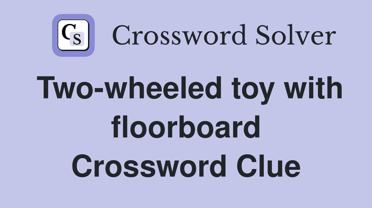 Two-wheeled toy with floorboard Crossword Clue
