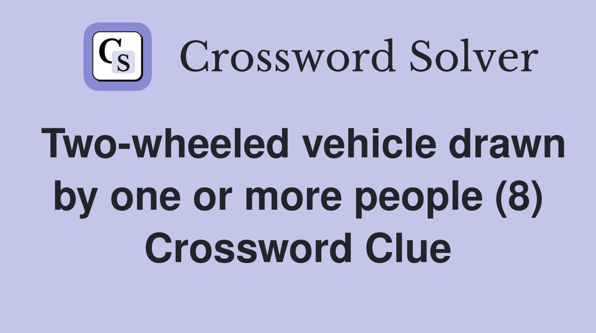 Two-wheeled vehicle drawn by one or more people (8) Crossword Clue