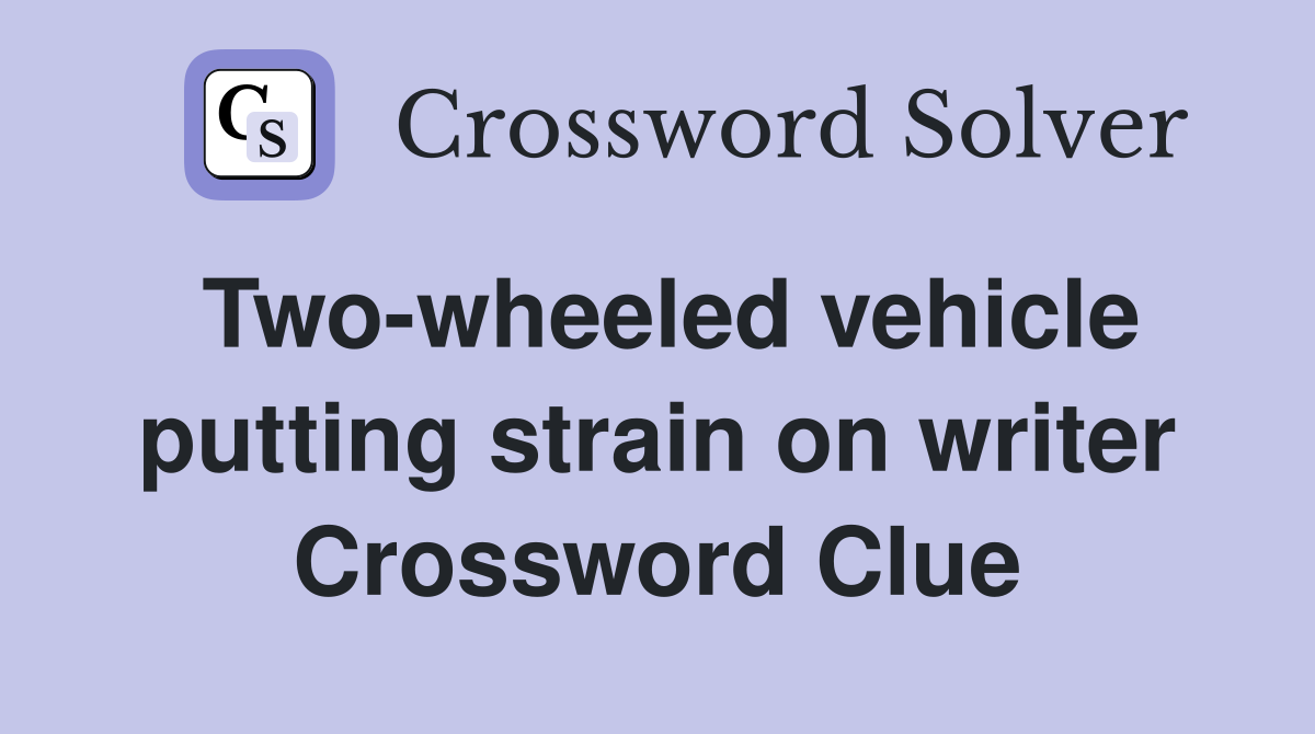 Two-wheeled vehicle putting strain on writer Crossword Clue