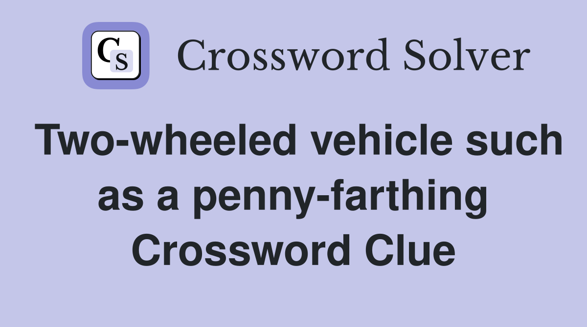 Two-wheeled vehicle such as a penny-farthing Crossword Clue