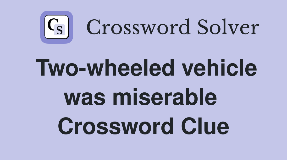 Two-wheeled vehicle was miserable  Crossword Clue
