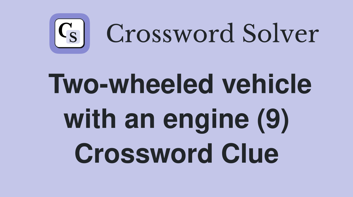 Two-wheeled vehicle with an engine (9) Crossword Clue