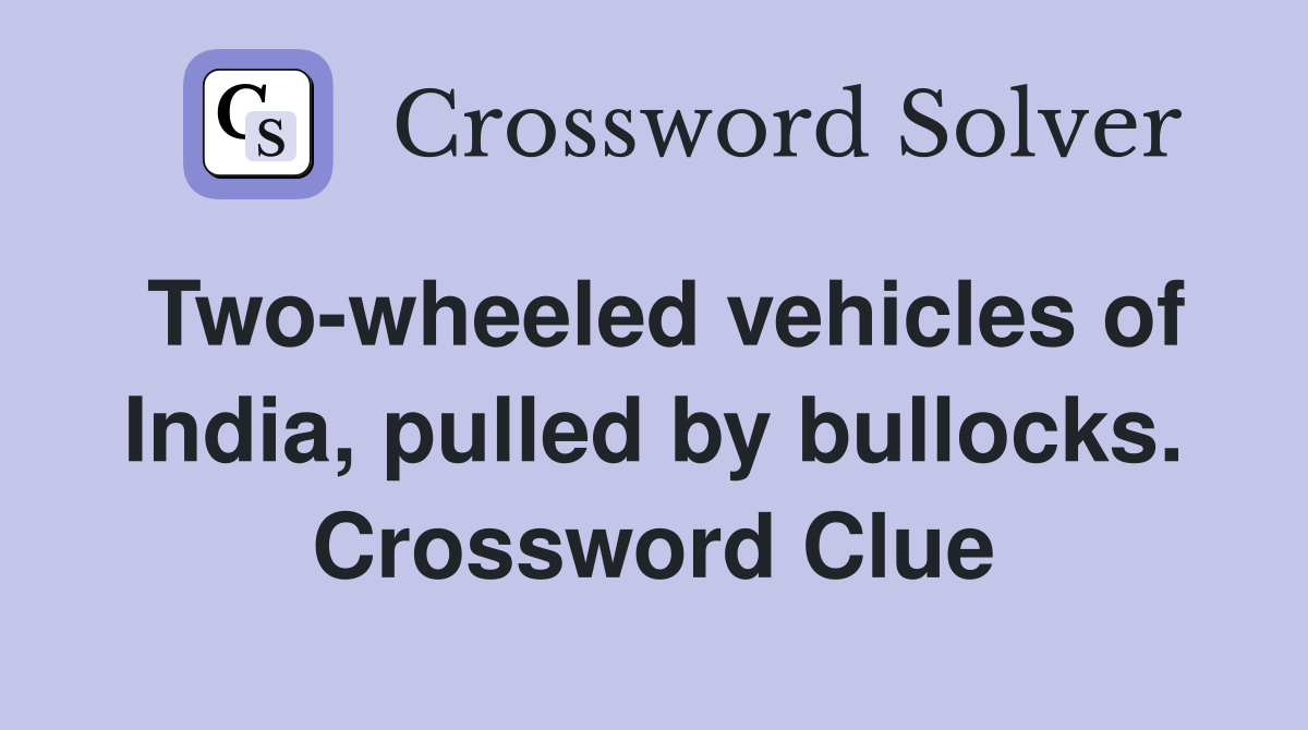 Two-wheeled vehicles of India, pulled by bullocks. Crossword Clue