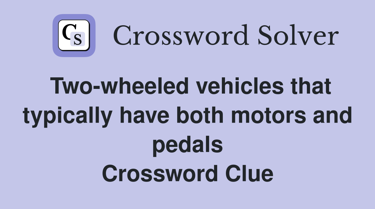 Two-wheeled vehicles that typically have both motors and pedals Crossword Clue