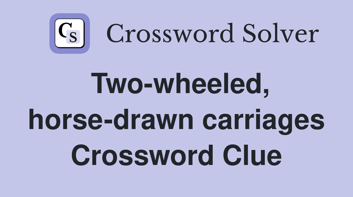 Two-wheeled, horse-drawn carriages Crossword Clue