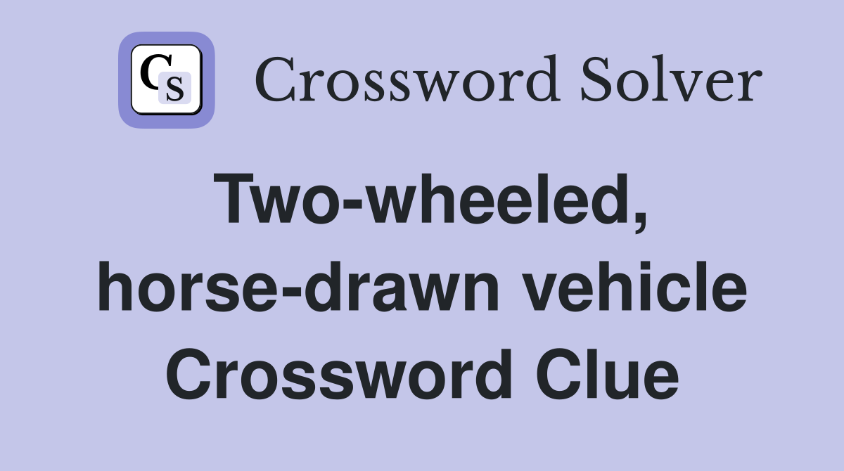 Two-wheeled, horse-drawn vehicle Crossword Clue