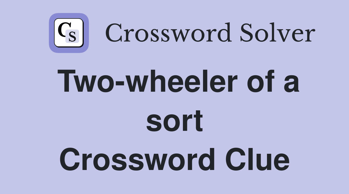 Two-wheeler of a sort Crossword Clue