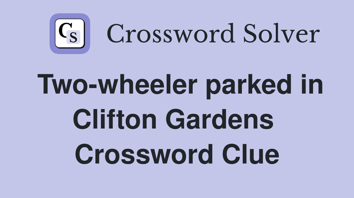 Two-wheeler parked in Clifton Gardens  Crossword Clue