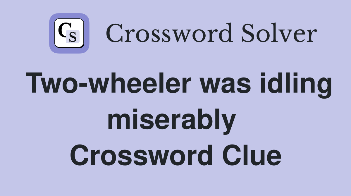 Two-wheeler was idling miserably  Crossword Clue