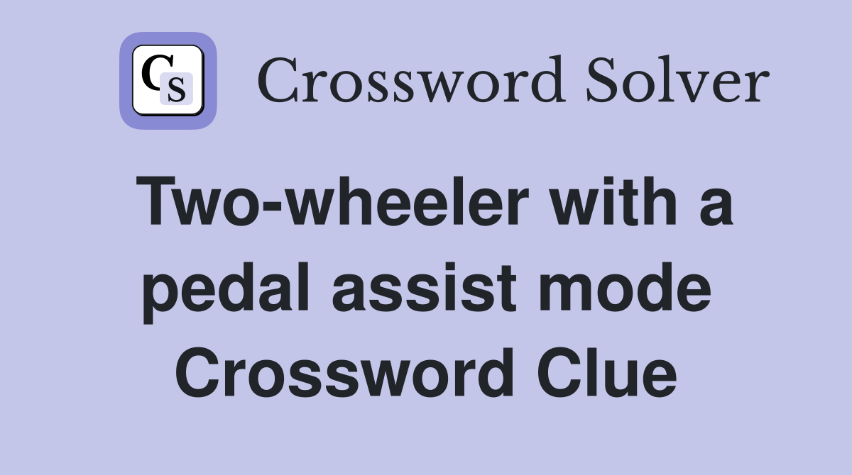 Two-wheeler with a pedal assist mode Crossword Clue