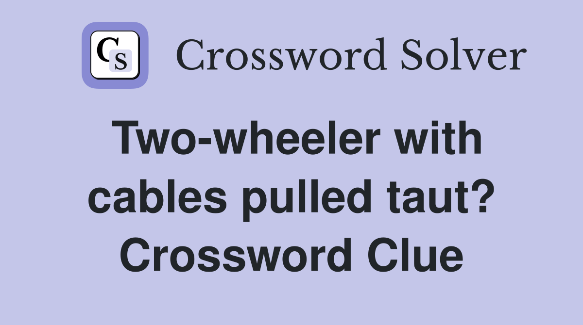 Two-wheeler with cables pulled taut? Crossword Clue