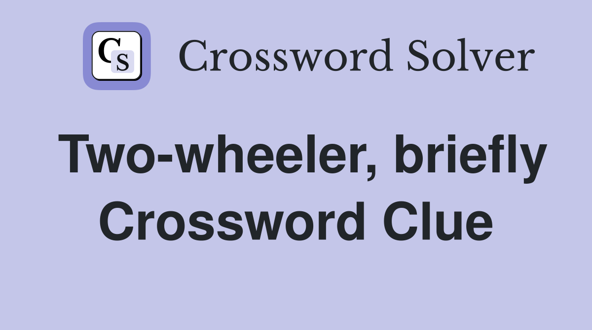 Two-wheeler, briefly Crossword Clue