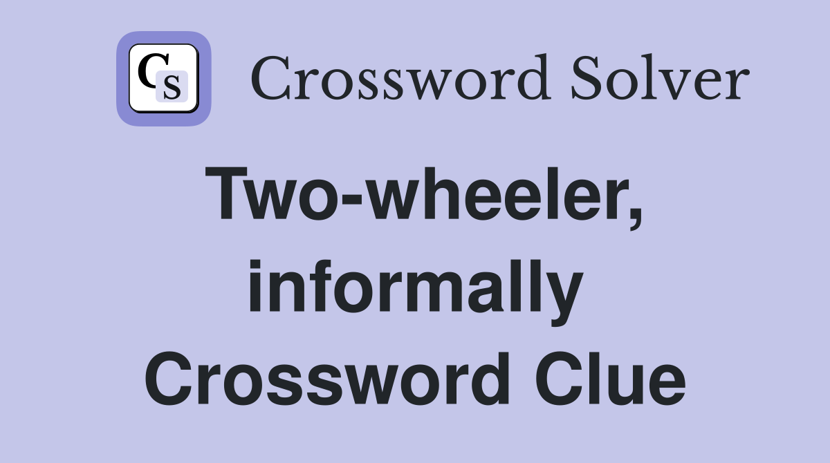 Two-wheeler, informally Crossword Clue