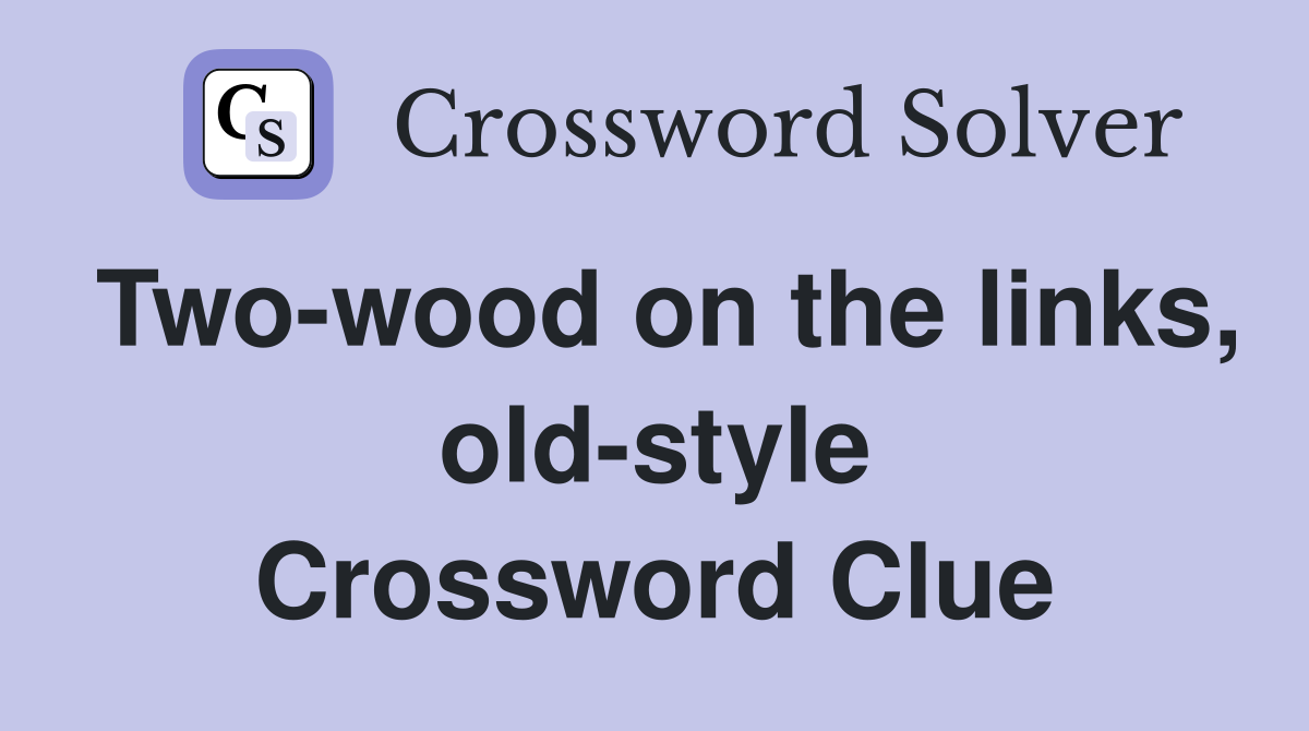 Two-wood on the links, old-style Crossword Clue
