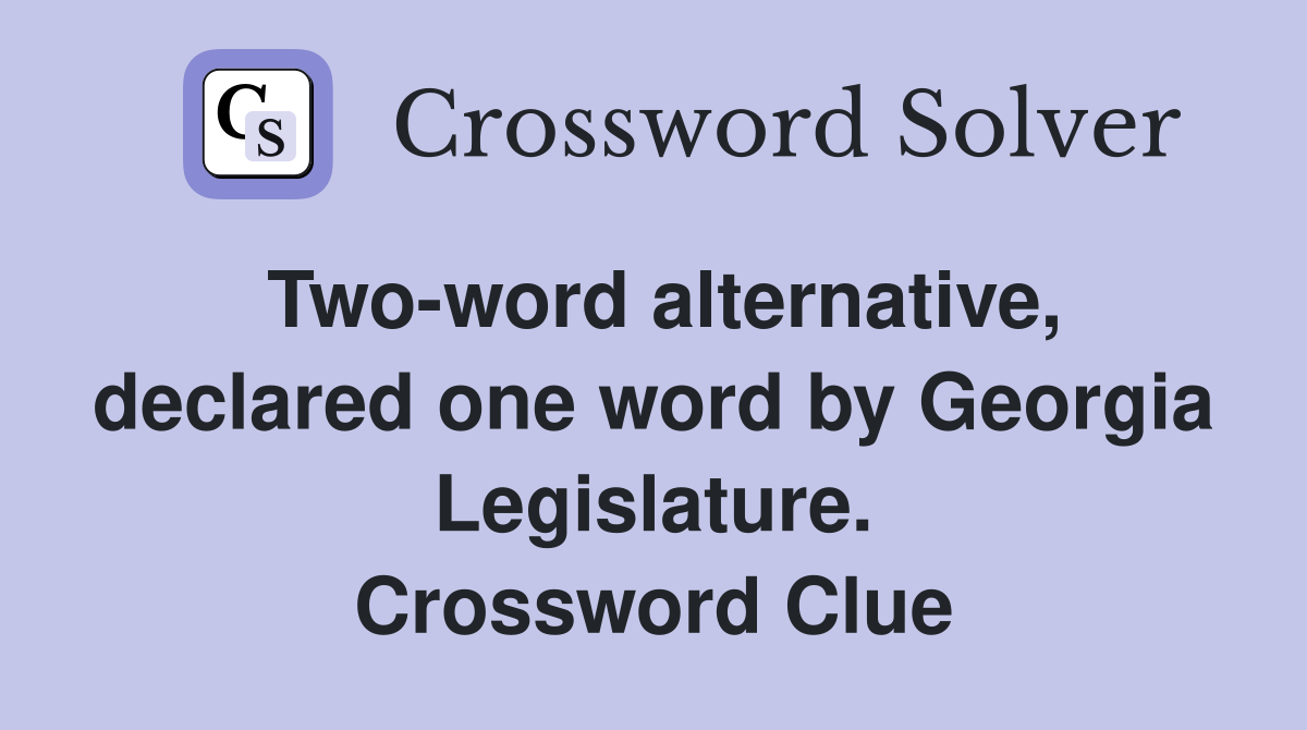 Two-word alternative, declared one word by Georgia Legislature. Crossword Clue