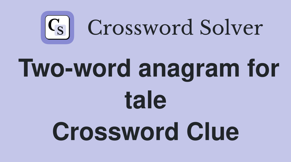Two-word anagram for tale Crossword Clue