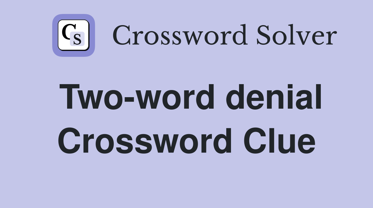 Two-word denial Crossword Clue